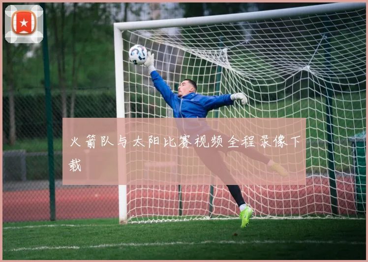 火箭队与太阳比赛视频全程录像下载