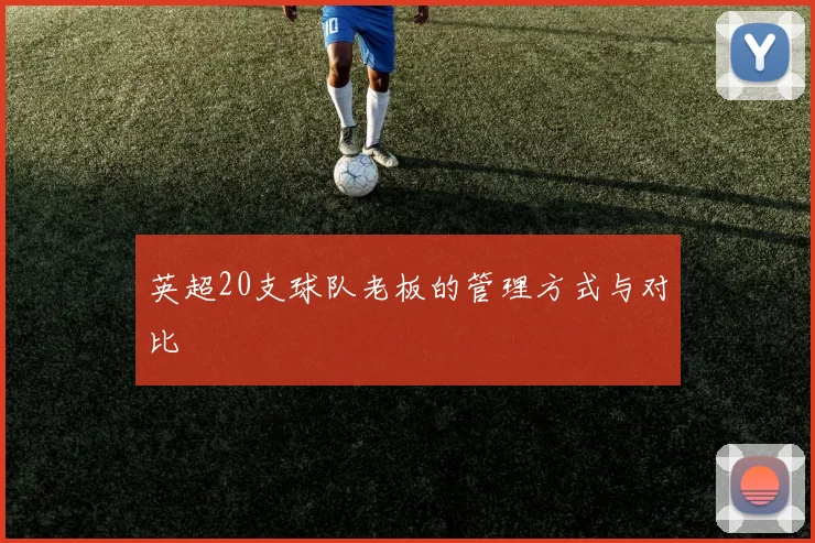 英超20支球队老板的管理方式与对比